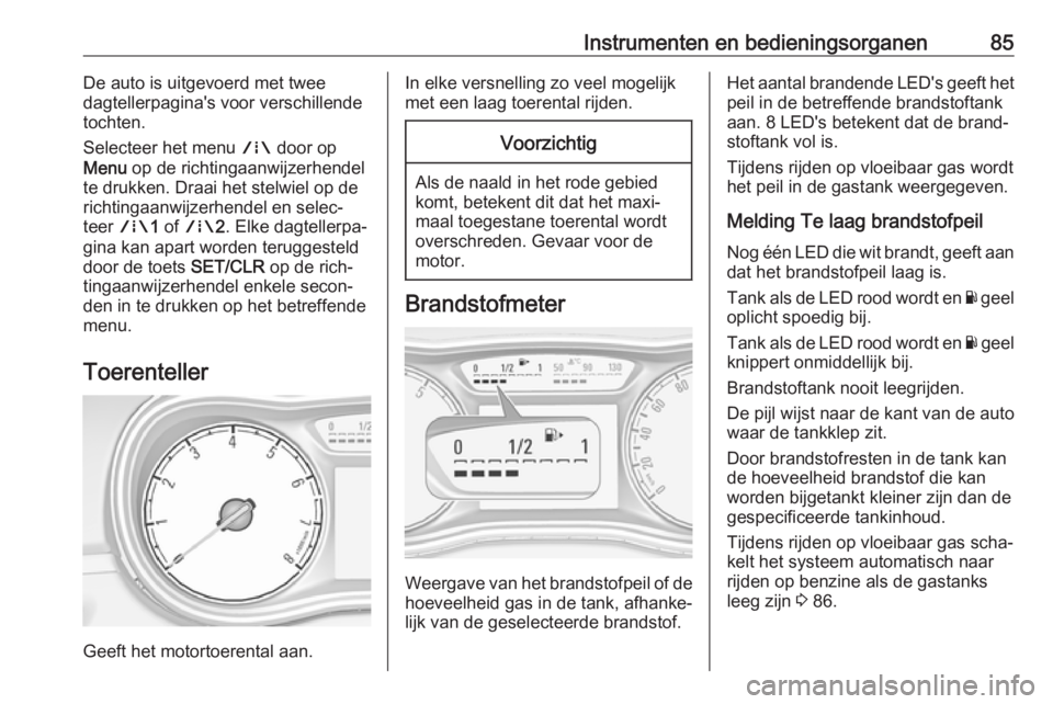 OPEL CORSA E 2018 Gebruikershandleiding (in Dutch) Instrumenten en bedieningsorganen85De auto is uitgevoerd met twee
dagtellerpagina's voor verschillende
tochten.
Selecteer het menu ; door op
Menu op de richtingaanwijzerhendel
te drukken. Draai OPEL CORSA E 2018 Gebruikershandleiding (in Dutch) Instrumenten en bedieningsorganen85De auto is uitgevoerd met twee
dagtellerpagina's voor verschillende
tochten.
Selecteer het menu ; door op
Menu op de richtingaanwijzerhendel
te drukken. Draai