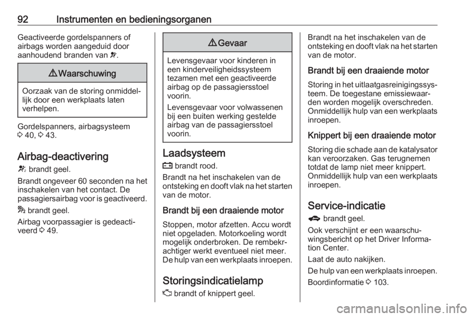 OPEL CORSA E 2018  Gebruikershandleiding (in Dutch) 92Instrumenten en bedieningsorganenGeactiveerde gordelspanners of
airbags worden aangeduid door
aanhoudend branden van  v.9 Waarschuwing
Oorzaak van de storing onmiddel‐
lijk door een werkplaats lat