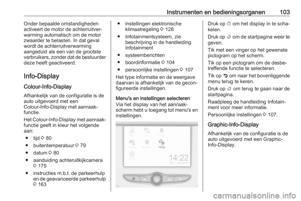 OPEL CORSA E 2018.5 Gebruikershandleiding (in Dutch) Instrumenten en bedieningsorganen103Onder bepaalde omstandigheden
activeert de motor de achterruitver‐
warming automatisch om de motor
zwaarder te belasten. In dat geval wordt de achterruitverwarmin OPEL CORSA E 2018.5 Gebruikershandleiding (in Dutch) Instrumenten en bedieningsorganen103Onder bepaalde omstandigheden
activeert de motor de achterruitver‐
warming automatisch om de motor
zwaarder te belasten. In dat geval wordt de achterruitverwarmin