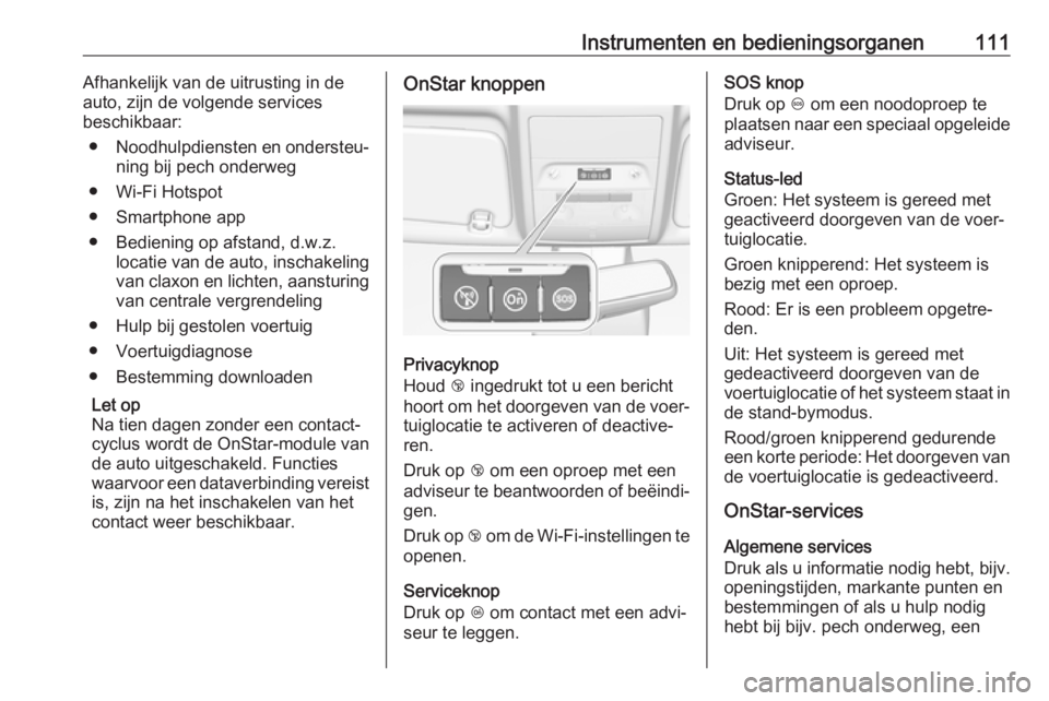 OPEL CORSA E 2018.5  Gebruikershandleiding (in Dutch) Instrumenten en bedieningsorganen111Afhankelijk van de uitrusting in de
auto, zijn de volgende services
beschikbaar:
● Noodhulpdiensten en ondersteu‐
ning bij pech onderweg
● Wi-Fi Hotspot
● S