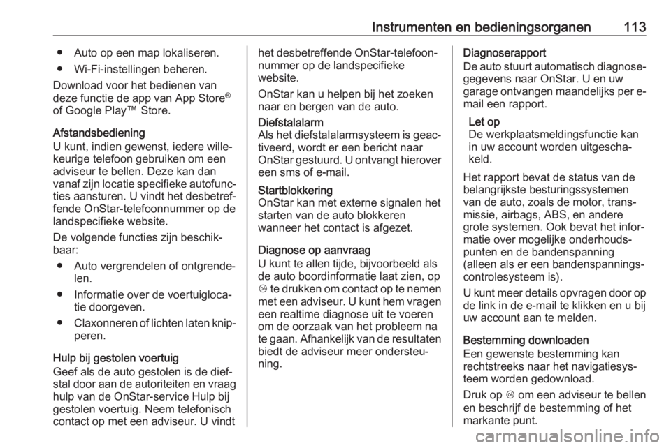 OPEL CORSA E 2018.5  Gebruikershandleiding (in Dutch) Instrumenten en bedieningsorganen113● Auto op een map lokaliseren.
● Wi-Fi-instellingen beheren.
Download voor het bedienen van
deze functie de app van App Store ®
of Google Play™ Store.
Afstan