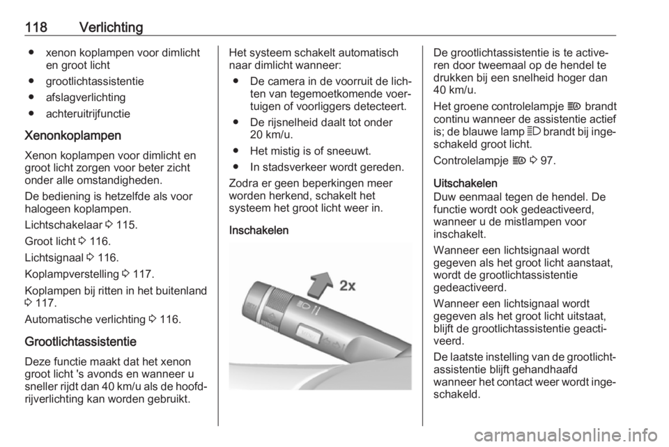 OPEL CORSA E 2018.5 Gebruikershandleiding (in Dutch) 118Verlichting● xenon koplampen voor dimlichten groot licht
● grootlichtassistentie
● afslagverlichting
● achteruitrijfunctie
Xenonkoplampen Xenon koplampen voor dimlicht en
groot licht zorgen OPEL CORSA E 2018.5 Gebruikershandleiding (in Dutch) 118Verlichting● xenon koplampen voor dimlichten groot licht
● grootlichtassistentie
● afslagverlichting
● achteruitrijfunctie
Xenonkoplampen Xenon koplampen voor dimlicht en
groot licht zorgen