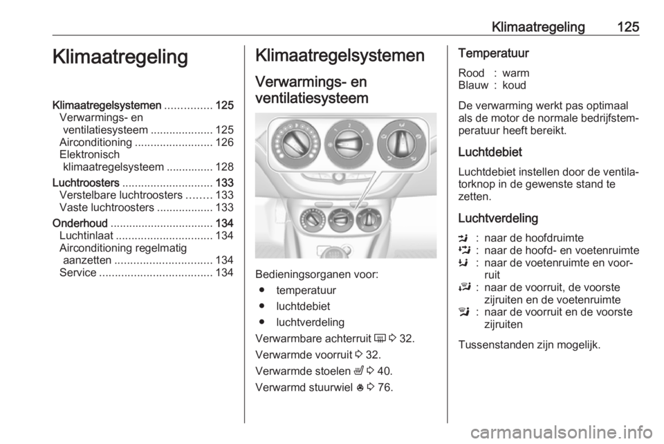 OPEL CORSA E 2018.5 Gebruikershandleiding (in Dutch) Klimaatregeling125KlimaatregelingKlimaatregelsystemen...............125
Verwarmings- en ventilatiesysteem ....................125
Airconditioning ......................... 126
Elektronisch klimaatrege OPEL CORSA E 2018.5 Gebruikershandleiding (in Dutch) Klimaatregeling125KlimaatregelingKlimaatregelsystemen...............125
Verwarmings- en ventilatiesysteem ....................125
Airconditioning ......................... 126
Elektronisch klimaatrege