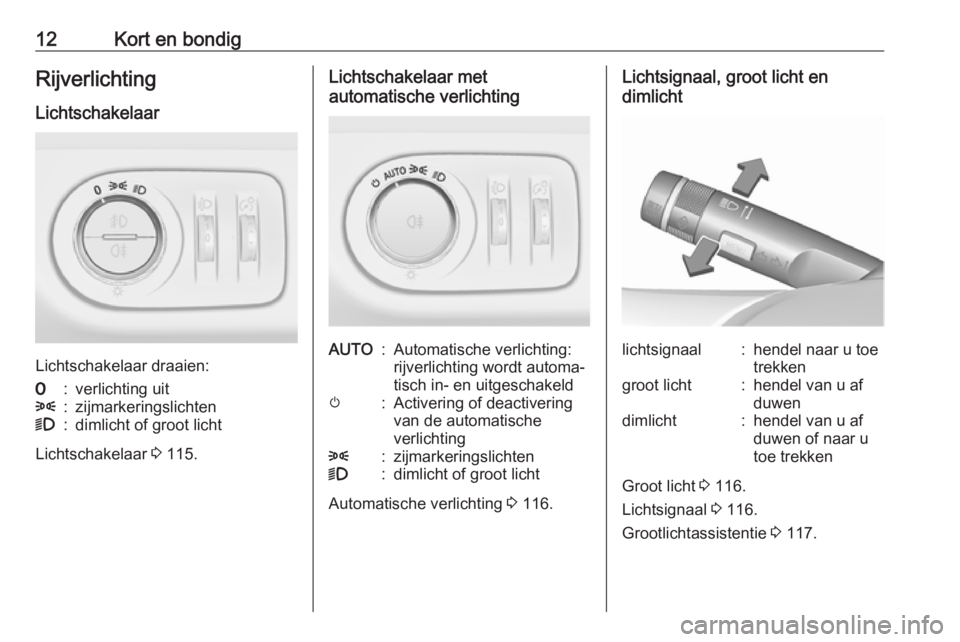 OPEL CORSA E 2018.5  Gebruikershandleiding (in Dutch) 12Kort en bondigRijverlichtingLichtschakelaar
Lichtschakelaar draaien:
7:verlichting uit8:zijmarkeringslichten9:dimlicht of groot licht
Lichtschakelaar  3 115.
Lichtschakelaar met
automatische verlich