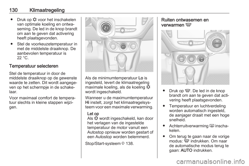 OPEL CORSA E 2018.5 Gebruikershandleiding (in Dutch) 130Klimaatregeling●Druk op n voor het inschakelen
van optimale koeling en ontwa‐
seming. De led in de knop brandt om aan te geven dat activering
heeft plaatsgevonden.
● Stel de voorkeuzetempera OPEL CORSA E 2018.5 Gebruikershandleiding (in Dutch) 130Klimaatregeling●Druk op n voor het inschakelen
van optimale koeling en ontwa‐
seming. De led in de knop brandt om aan te geven dat activering
heeft plaatsgevonden.
● Stel de voorkeuzetempera