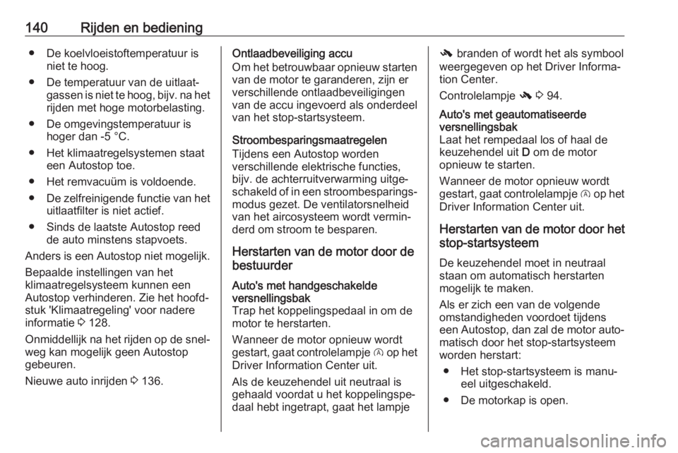 OPEL CORSA E 2018.5  Gebruikershandleiding (in Dutch) 140Rijden en bediening● De koelvloeistoftemperatuur isniet te hoog.
● De temperatuur van de uitlaat‐ gassen is niet te hoog, bijv. na hetrijden met hoge motorbelasting.
● De omgevingstemperatu
