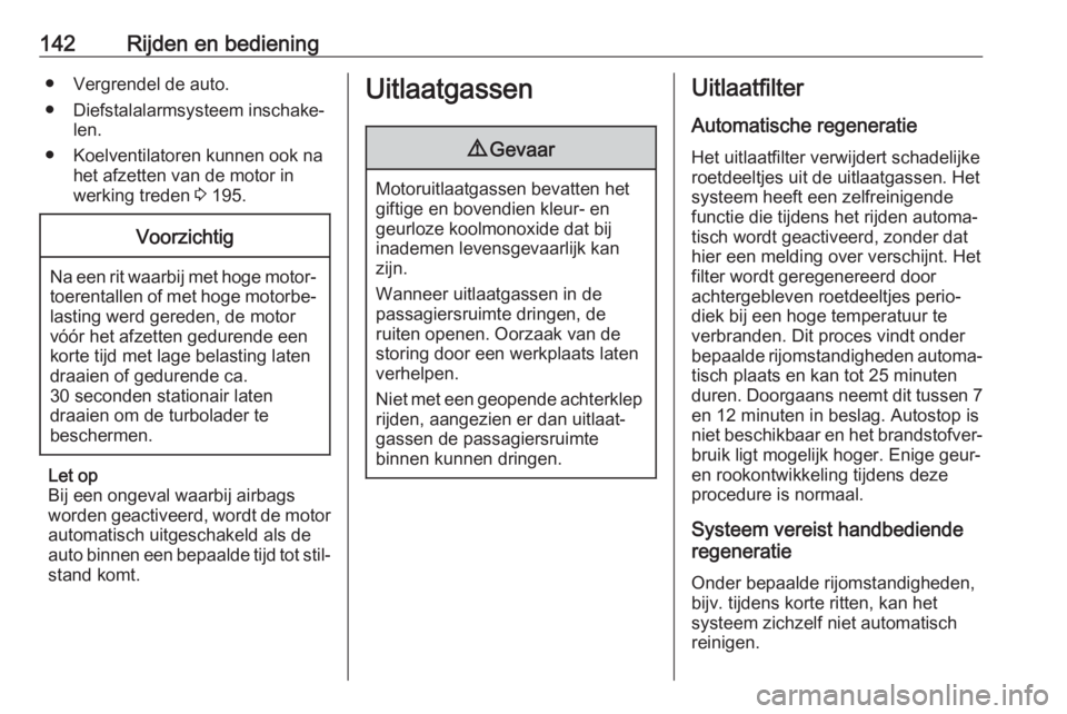 OPEL CORSA E 2018.5  Gebruikershandleiding (in Dutch) 142Rijden en bediening● Vergrendel de auto.
● Diefstalalarmsysteem inschake‐ len.
● Koelventilatoren kunnen ook na het afzetten van de motor in
werking treden  3 195.Voorzichtig
Na een rit waa