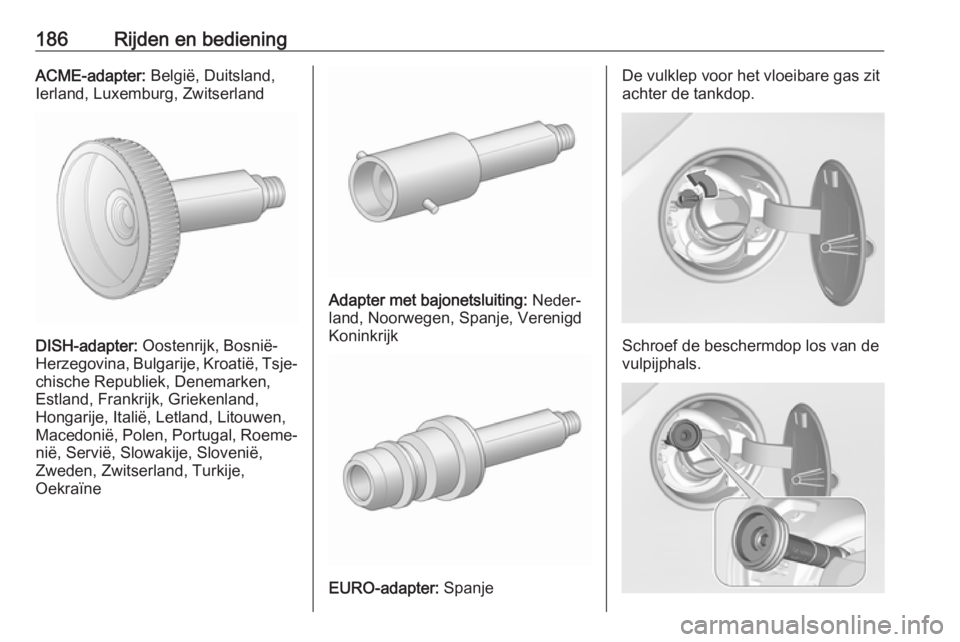 OPEL CORSA E 2018.5 Gebruikershandleiding (in Dutch) 186Rijden en bedieningACME-adapter: België, Duitsland,
Ierland, Luxemburg, Zwitserland
DISH-adapter: Oostenrijk, Bosnië-
Herzegovina, Bulgarije, Kroatië, Tsje‐
chische Republiek, Denemarken,
Est OPEL CORSA E 2018.5 Gebruikershandleiding (in Dutch) 186Rijden en bedieningACME-adapter: België, Duitsland,
Ierland, Luxemburg, Zwitserland
DISH-adapter: Oostenrijk, Bosnië-
Herzegovina, Bulgarije, Kroatië, Tsje‐
chische Republiek, Denemarken,
Est