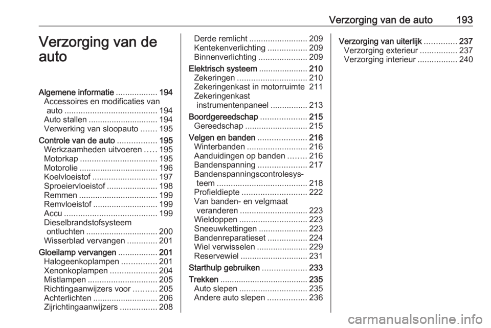 OPEL CORSA E 2018.5 Gebruikershandleiding (in Dutch) Verzorging van de auto193Verzorging van de
autoAlgemene informatie ..................194
Accessoires en modificaties van auto ........................................ 194
Auto stallen ................ OPEL CORSA E 2018.5 Gebruikershandleiding (in Dutch) Verzorging van de auto193Verzorging van de
autoAlgemene informatie ..................194
Accessoires en modificaties van auto ........................................ 194
Auto stallen ................