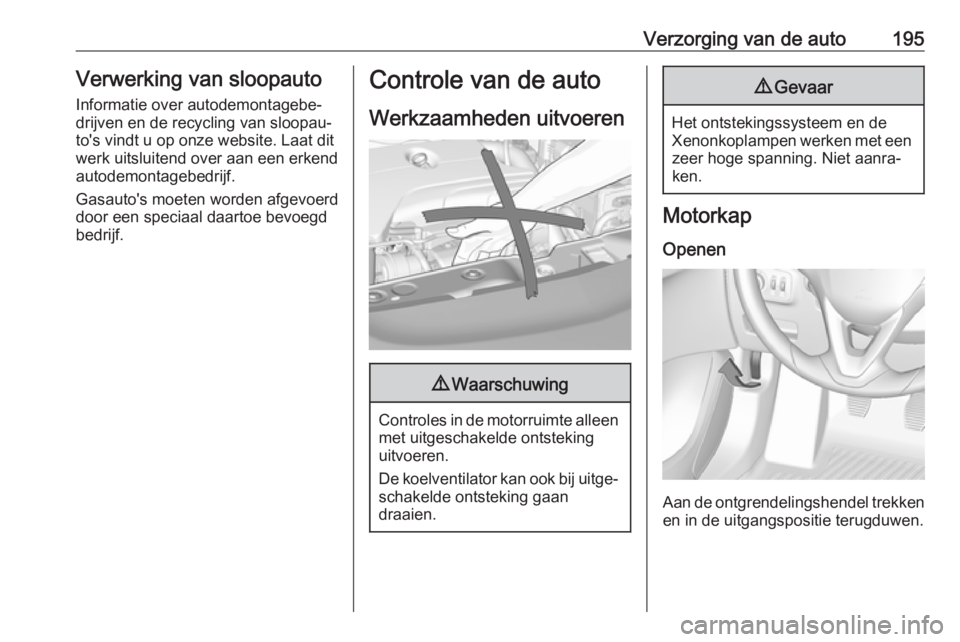 OPEL CORSA E 2018.5 Gebruikershandleiding (in Dutch) Verzorging van de auto195Verwerking van sloopauto
Informatie over autodemontagebe‐
drijven en de recycling van sloopau‐
to's vindt u op onze website. Laat dit
werk uitsluitend over aan een erk OPEL CORSA E 2018.5 Gebruikershandleiding (in Dutch) Verzorging van de auto195Verwerking van sloopauto
Informatie over autodemontagebe‐
drijven en de recycling van sloopau‐
to's vindt u op onze website. Laat dit
werk uitsluitend over aan een erk