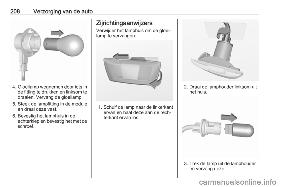 OPEL CORSA E 2018.5 Gebruikershandleiding (in Dutch) 208Verzorging van de auto
4.Gloeilamp wegnemen door iets in
de fitting te drukken en linksom te draaien. Vervang de gloeilamp.
5. Steek de lampfitting in de module en draai deze vast.
6. Bevestig het OPEL CORSA E 2018.5 Gebruikershandleiding (in Dutch) 208Verzorging van de auto
4.Gloeilamp wegnemen door iets in
de fitting te drukken en linksom te draaien. Vervang de gloeilamp.
5. Steek de lampfitting in de module en draai deze vast.
6. Bevestig het
