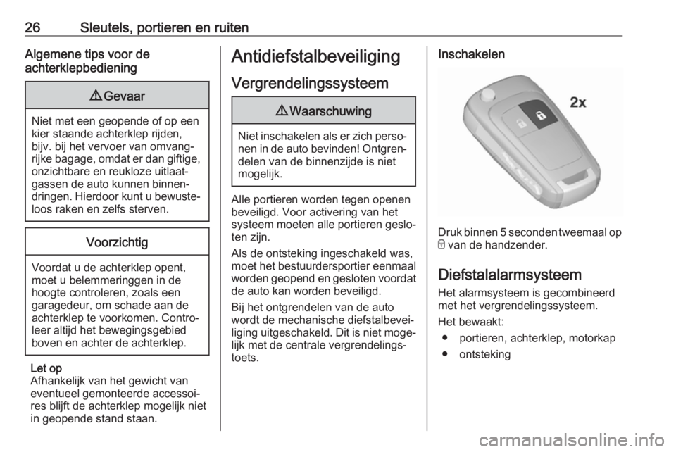 OPEL CORSA E 2018.5  Gebruikershandleiding (in Dutch) 26Sleutels, portieren en ruitenAlgemene tips voor de
achterklepbediening9 Gevaar
Niet met een geopende of op een
kier staande achterklep rijden,
bijv. bij het vervoer van omvang‐
rijke bagage, omdat