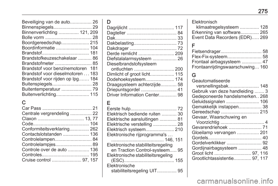 OPEL CORSA E 2018.5  Gebruikershandleiding (in Dutch) 275Beveiliging van de auto................26
Binnenspiegels ............................. 29
Binnenverlichting  ...............121, 209
Bolle vorm .................................... 28
Boordgereedsc
