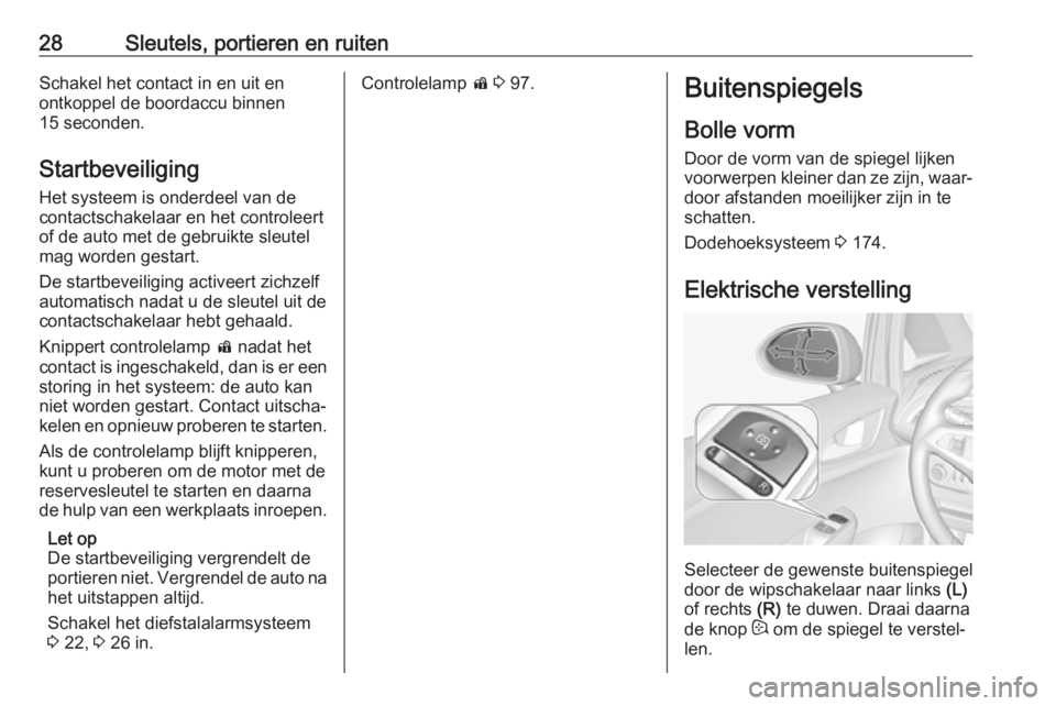 OPEL CORSA E 2018.5  Gebruikershandleiding (in Dutch) 28Sleutels, portieren en ruitenSchakel het contact in en uit en
ontkoppel de boordaccu binnen
15 seconden.
Startbeveiliging
Het systeem is onderdeel van de
contactschakelaar en het controleert
of de a