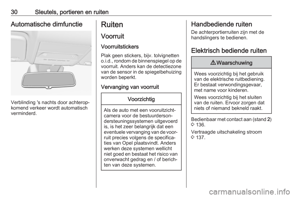 OPEL CORSA E 2018.5  Gebruikershandleiding (in Dutch) 30Sleutels, portieren en ruitenAutomatische dimfunctie
Verblinding 's nachts door achterop‐
komend verkeer wordt automatisch
verminderd.
Ruiten
Voorruit
Voorruitstickers Plak geen stickers, bijv