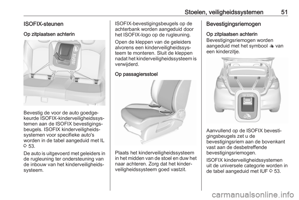 OPEL CORSA E 2018.5 Gebruikershandleiding (in Dutch) Stoelen, veiligheidssystemen51ISOFIX-steunenOp zitplaatsen achterin
Bevestig de voor de auto goedge‐
keurde ISOFIX-kinderveiligheidssys‐
temen aan de ISOFIX bevestigings‐
beugels. ISOFIX kinderv OPEL CORSA E 2018.5 Gebruikershandleiding (in Dutch) Stoelen, veiligheidssystemen51ISOFIX-steunenOp zitplaatsen achterin
Bevestig de voor de auto goedge‐
keurde ISOFIX-kinderveiligheidssys‐
temen aan de ISOFIX bevestigings‐
beugels. ISOFIX kinderv