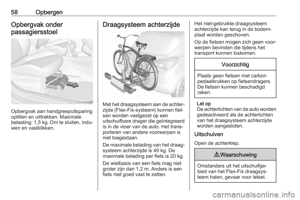 OPEL CORSA E 2018.5 Gebruikershandleiding (in Dutch) 58OpbergenOpbergvak onder
passagiersstoel
Opbergvak aan handgreepuitsparing
optillen en uittrekken. Maximale
belasting: 1,5 kg . Om te sluiten, indu‐
wen en vastklikken.
Draagsysteem achterzijde
Met OPEL CORSA E 2018.5 Gebruikershandleiding (in Dutch) 58OpbergenOpbergvak onder
passagiersstoel
Opbergvak aan handgreepuitsparing
optillen en uittrekken. Maximale
belasting: 1,5 kg . Om te sluiten, indu‐
wen en vastklikken.
Draagsysteem achterzijde
Met