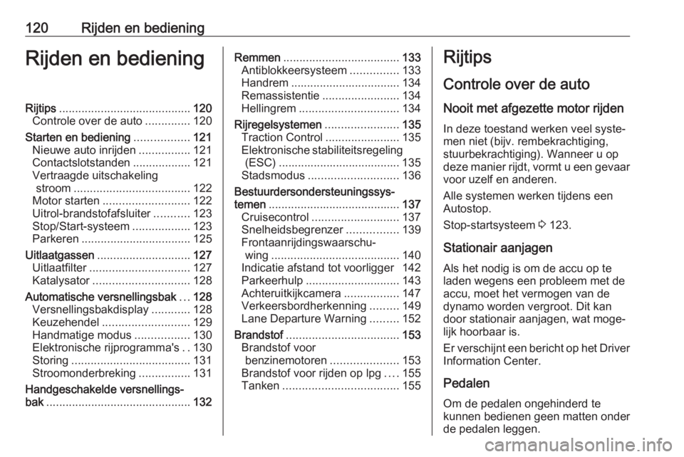 OPEL CORSA E 2019 Gebruikershandleiding (in Dutch) 120Rijden en bedieningRijden en bedieningRijtips......................................... 120
Controle over de auto ..............120
Starten en bediening .................121
Nieuwe auto inrijden ... OPEL CORSA E 2019 Gebruikershandleiding (in Dutch) 120Rijden en bedieningRijden en bedieningRijtips......................................... 120
Controle over de auto ..............120
Starten en bediening .................121
Nieuwe auto inrijden ...