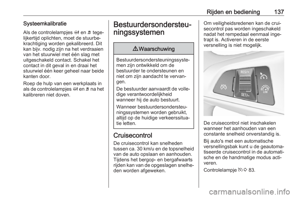 OPEL CORSA E 2019 Gebruikershandleiding (in Dutch) Rijden en bediening137SysteemkalibratieAls de controlelampjes c en b tege‐
lijkertijd oplichten, moet de stuurbe‐
krachtiging worden gekalibreerd. Dit
kan bijv. nodig zijn na het verdraaien
van OPEL CORSA E 2019 Gebruikershandleiding (in Dutch) Rijden en bediening137SysteemkalibratieAls de controlelampjes c en b tege‐
lijkertijd oplichten, moet de stuurbe‐
krachtiging worden gekalibreerd. Dit
kan bijv. nodig zijn na het verdraaien
van