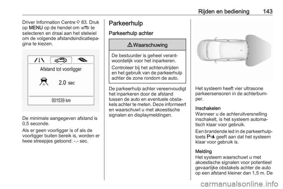 OPEL CORSA E 2019 Gebruikershandleiding (in Dutch) Rijden en bediening143Driver Information Centre 3 83. Druk
op MENU op de hendel om ? te
selecteren en draai aan het stelwiel
om de volgende afstandsindicatiepa‐
gina te kiezen.
De minimale aangeg OPEL CORSA E 2019 Gebruikershandleiding (in Dutch) Rijden en bediening143Driver Information Centre 3 83. Druk
op MENU op de hendel om ? te
selecteren en draai aan het stelwiel
om de volgende afstandsindicatiepa‐
gina te kiezen.
De minimale aangeg