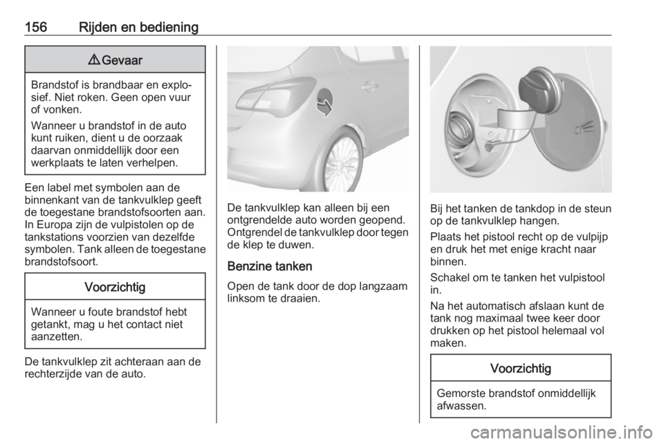 OPEL CORSA E 2019 Gebruikershandleiding (in Dutch) 156Rijden en bediening9Gevaar
Brandstof is brandbaar en explo‐
sief. Niet roken. Geen open vuur
of vonken.
Wanneer u brandstof in de auto
kunt ruiken, dient u de oorzaak daarvan onmiddellijk door ee OPEL CORSA E 2019 Gebruikershandleiding (in Dutch) 156Rijden en bediening9Gevaar
Brandstof is brandbaar en explo‐
sief. Niet roken. Geen open vuur
of vonken.
Wanneer u brandstof in de auto
kunt ruiken, dient u de oorzaak daarvan onmiddellijk door ee