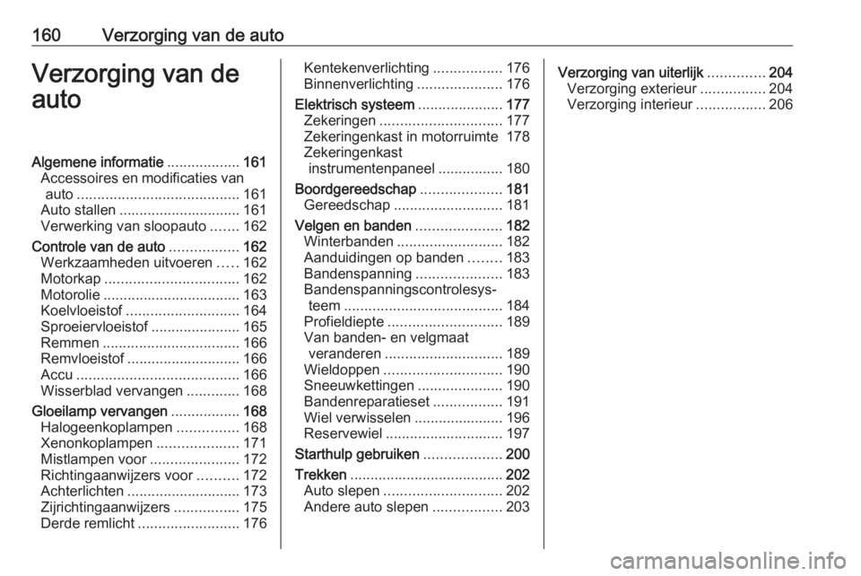 OPEL CORSA E 2019 Gebruikershandleiding (in Dutch) 160Verzorging van de autoVerzorging van de
autoAlgemene informatie ..................161
Accessoires en modificaties van auto ........................................ 161
Auto stallen ................ OPEL CORSA E 2019 Gebruikershandleiding (in Dutch) 160Verzorging van de autoVerzorging van de
autoAlgemene informatie ..................161
Accessoires en modificaties van auto ........................................ 161
Auto stallen ................
