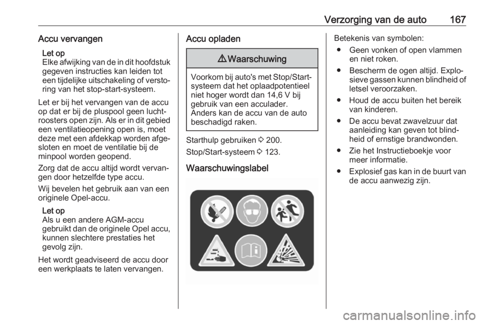 OPEL CORSA E 2019 Gebruikershandleiding (in Dutch) Verzorging van de auto167Accu vervangenLet op
Elke afwijking van de in dit hoofdstuk gegeven instructies kan leiden tot
een tijdelijke uitschakeling of versto‐
ring van het stop-start-systeem.
Let e OPEL CORSA E 2019 Gebruikershandleiding (in Dutch) Verzorging van de auto167Accu vervangenLet op
Elke afwijking van de in dit hoofdstuk gegeven instructies kan leiden tot
een tijdelijke uitschakeling of versto‐
ring van het stop-start-systeem.
Let e
