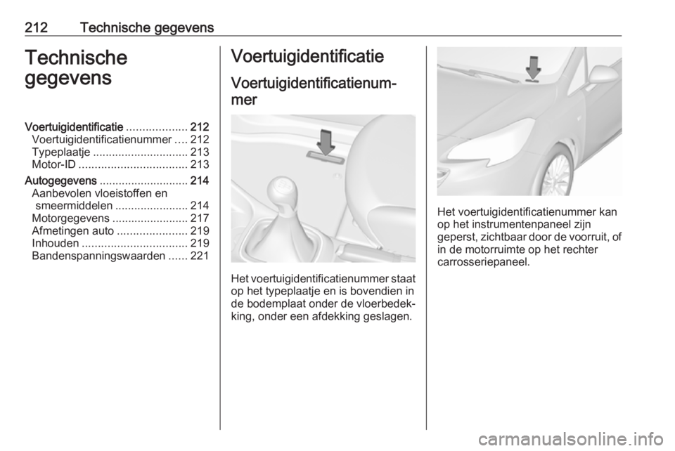 OPEL CORSA E 2019 Gebruikershandleiding (in Dutch) 212Technische gegevensTechnische
gegevensVoertuigidentificatie ...................212
Voertuigidentificatienummer ....212
Typeplaatje .............................. 213
Motor-ID ...................... OPEL CORSA E 2019 Gebruikershandleiding (in Dutch) 212Technische gegevensTechnische
gegevensVoertuigidentificatie ...................212
Voertuigidentificatienummer ....212
Typeplaatje .............................. 213
Motor-ID ......................