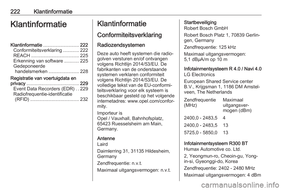 OPEL CORSA E 2019 Gebruikershandleiding (in Dutch) 222KlantinformatieKlantinformatieKlantinformatie........................... 222
Conformiteitsverklaring ............222
REACH .................................... 225
Erkenning van software .......... OPEL CORSA E 2019 Gebruikershandleiding (in Dutch) 222KlantinformatieKlantinformatieKlantinformatie........................... 222
Conformiteitsverklaring ............222
REACH .................................... 225
Erkenning van software ..........