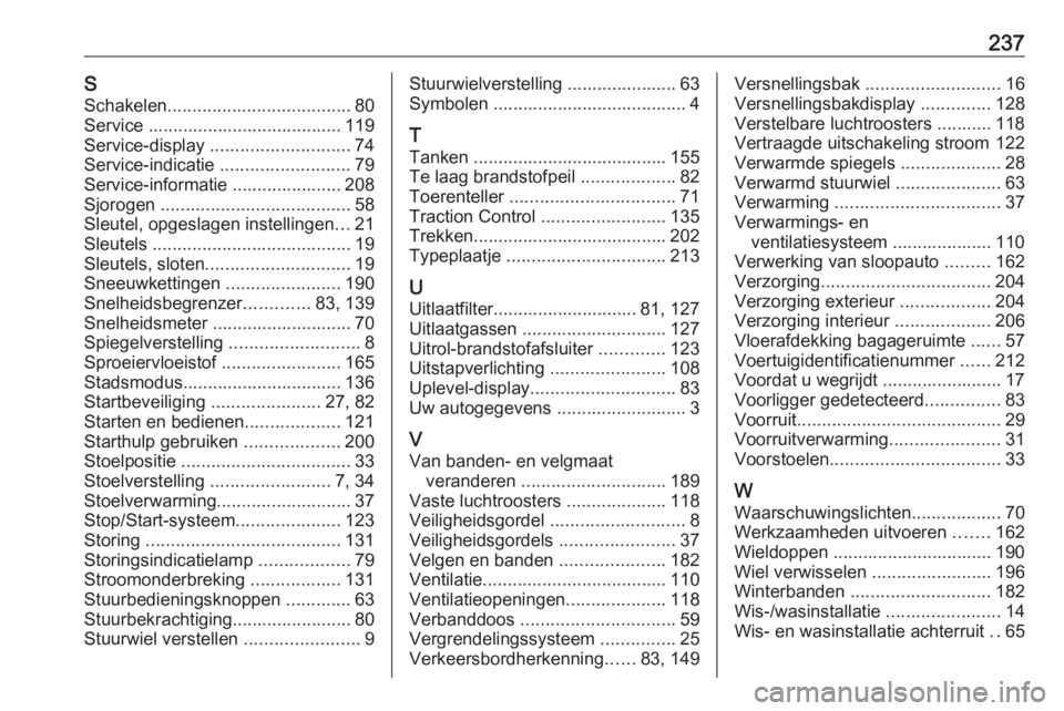 OPEL CORSA E 2019 Gebruikershandleiding (in Dutch) 237SSchakelen ..................................... 80
Service ....................................... 119
Service-display ............................ 74
Service-indicatie ......................... OPEL CORSA E 2019 Gebruikershandleiding (in Dutch) 237SSchakelen ..................................... 80
Service ....................................... 119
Service-display ............................ 74
Service-indicatie .........................