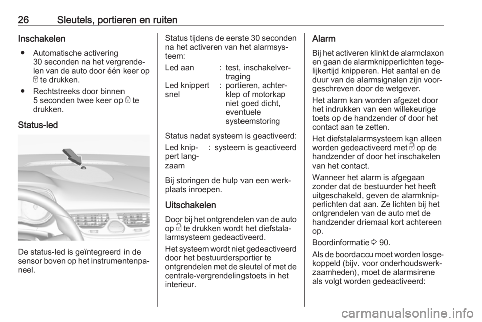 OPEL CORSA E 2019 Gebruikershandleiding (in Dutch) 26Sleutels, portieren en ruitenInschakelen● Automatische activering 30 seconden na het vergrende‐
len van de auto door één keer op
e te drukken.
● Rechtstreeks door binnen 5 seconden twee kee OPEL CORSA E 2019 Gebruikershandleiding (in Dutch) 26Sleutels, portieren en ruitenInschakelen● Automatische activering 30 seconden na het vergrende‐
len van de auto door één keer op
e te drukken.
● Rechtstreeks door binnen 5 seconden twee kee