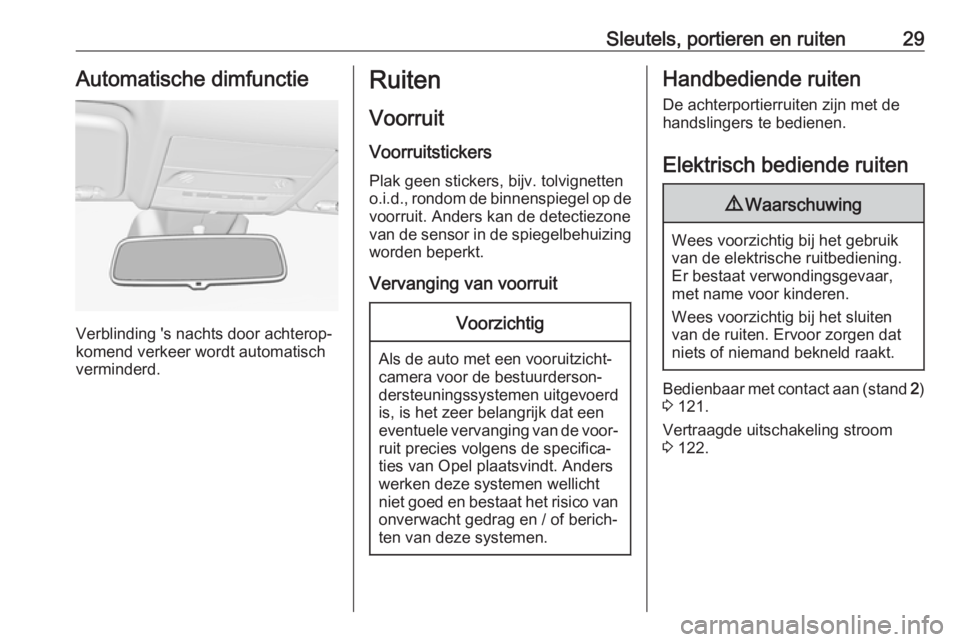 OPEL CORSA E 2019  Gebruikershandleiding (in Dutch) Sleutels, portieren en ruiten29Automatische dimfunctie
Verblinding 's nachts door achterop‐
komend verkeer wordt automatisch
verminderd.
Ruiten
Voorruit
Voorruitstickers Plak geen stickers, bijv