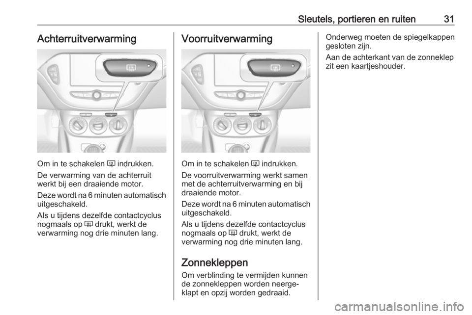 OPEL CORSA E 2019  Gebruikershandleiding (in Dutch) Sleutels, portieren en ruiten31Achterruitverwarming
Om in te schakelen Ü indrukken.
De verwarming van de achterruit
werkt bij een draaiende motor.
Deze wordt na 6 minuten automatisch uitgeschakeld.
A