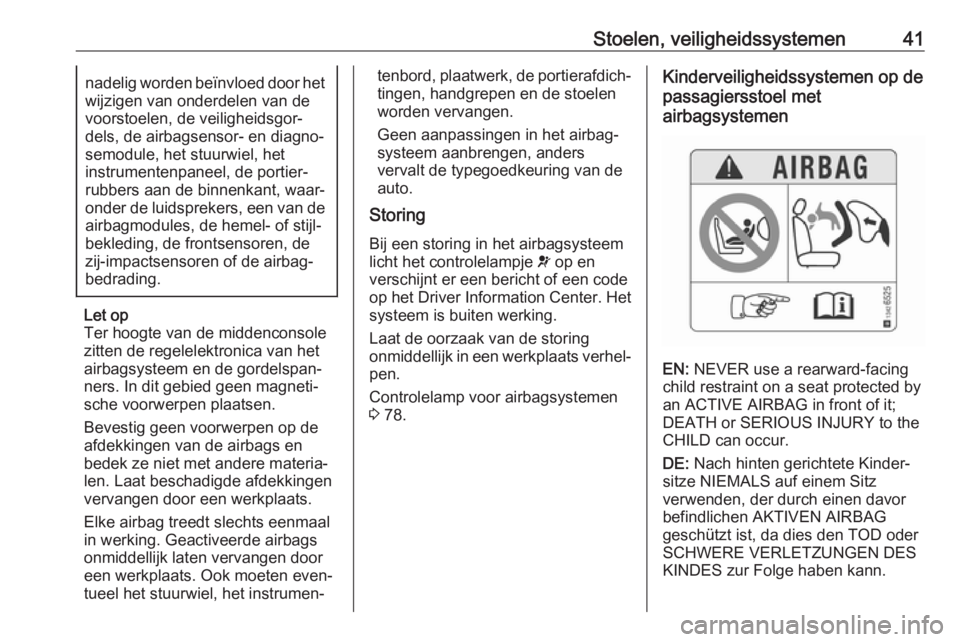 OPEL CORSA E 2019  Gebruikershandleiding (in Dutch) Stoelen, veiligheidssystemen41nadelig worden beïnvloed door hetwijzigen van onderdelen van de
voorstoelen, de veiligheidsgor‐
dels, de airbagsensor- en diagno‐
semodule, het stuurwiel, het
instru