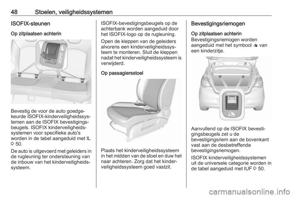 OPEL CORSA E 2019  Gebruikershandleiding (in Dutch) 48Stoelen, veiligheidssystemenISOFIX-steunen
Op zitplaatsen achterin
Bevestig de voor de auto goedge‐
keurde ISOFIX-kinderveiligheidssys‐
temen aan de ISOFIX bevestigings‐
beugels. ISOFIX kinder