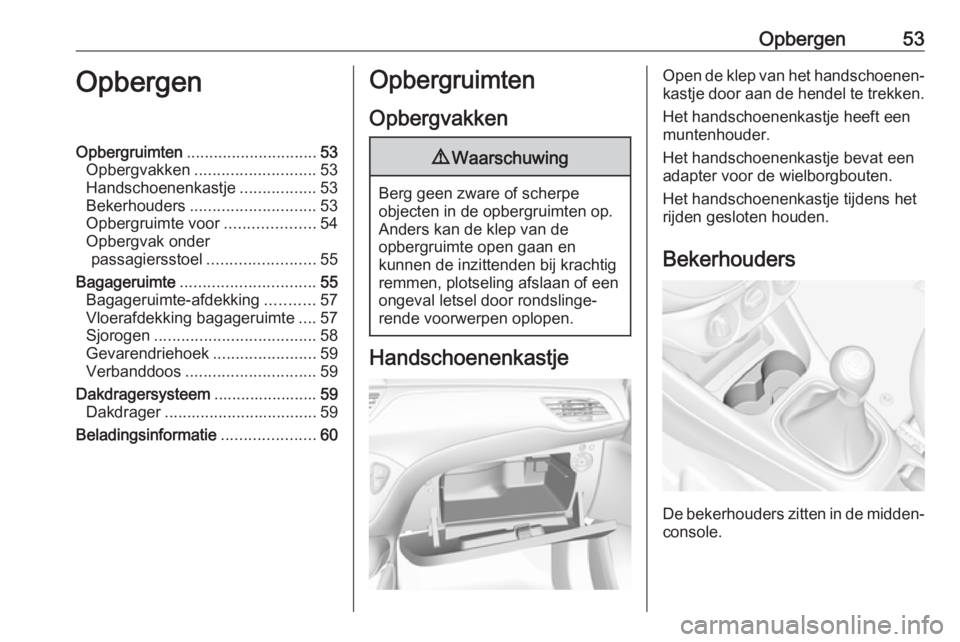 OPEL CORSA E 2019 Gebruikershandleiding (in Dutch) Opbergen53OpbergenOpbergruimten............................. 53
Opbergvakken ........................... 53
Handschoenenkastje .................53
Bekerhouders ............................ 53
Opbergru OPEL CORSA E 2019 Gebruikershandleiding (in Dutch) Opbergen53OpbergenOpbergruimten............................. 53
Opbergvakken ........................... 53
Handschoenenkastje .................53
Bekerhouders ............................ 53
Opbergru