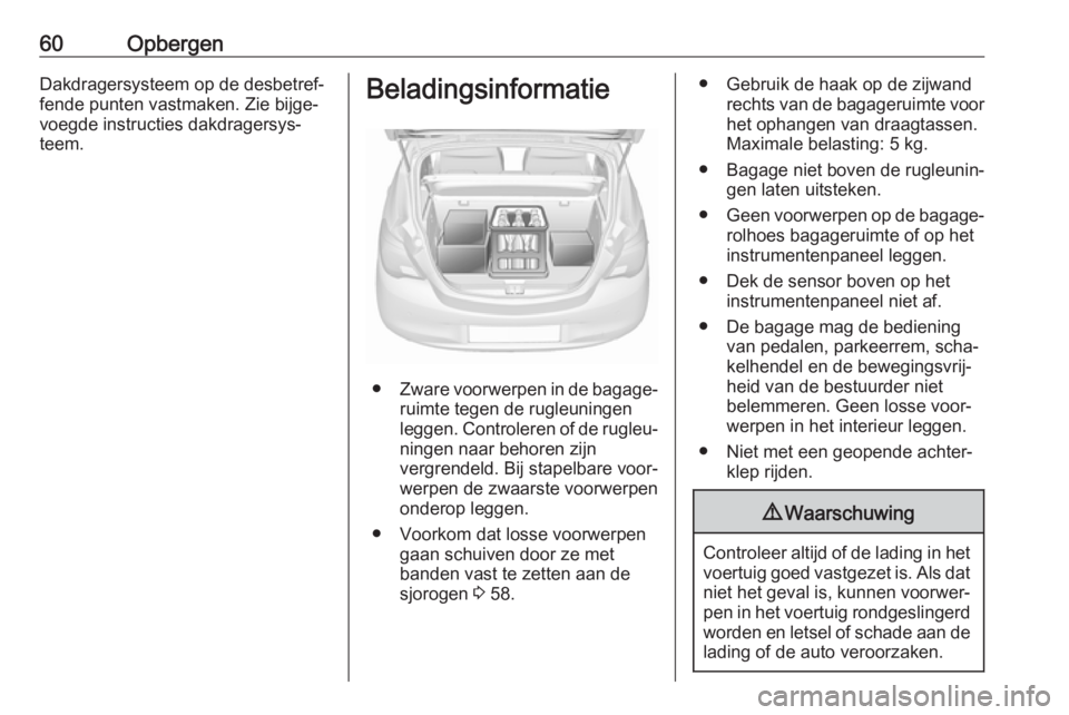 OPEL CORSA E 2019  Gebruikershandleiding (in Dutch) 60OpbergenDakdragersysteem op de desbetref‐fende punten vastmaken. Zie bijge‐
voegde instructies dakdragersys‐
teem.Beladingsinformatie
● Zware voorwerpen in de bagage‐
ruimte tegen de rugle