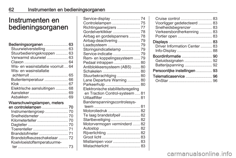 OPEL CORSA E 2019 Gebruikershandleiding (in Dutch) 62Instrumenten en bedieningsorganenInstrumenten en
bedieningsorganenBedieningsorganen ......................63
Stuurwielverstelling ...................63
Stuurbedieningsknoppen ...........63
Verwarmd OPEL CORSA E 2019 Gebruikershandleiding (in Dutch) 62Instrumenten en bedieningsorganenInstrumenten en
bedieningsorganenBedieningsorganen ......................63
Stuurwielverstelling ...................63
Stuurbedieningsknoppen ...........63
Verwarmd