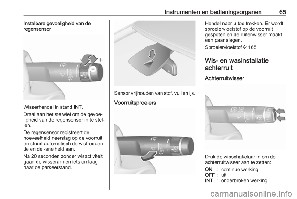 OPEL CORSA E 2019  Gebruikershandleiding (in Dutch) Instrumenten en bedieningsorganen65Instelbare gevoeligheid van de
regensensor
Wisserhendel in stand  INT.
Draai aan het stelwiel om de gevoe‐
ligheid van de regensensor in te stel‐
len.
De regense