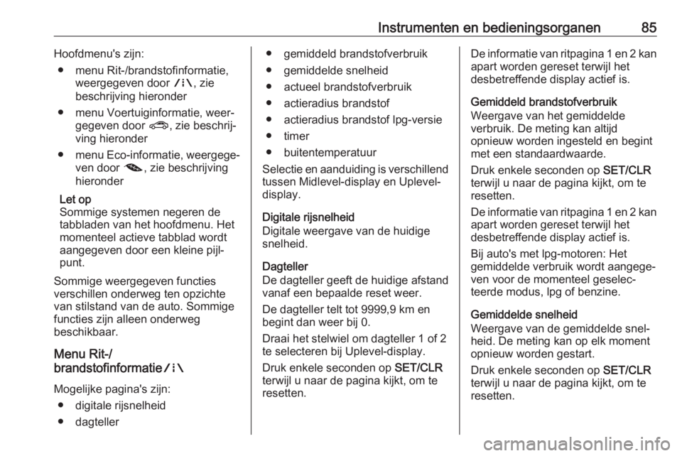 OPEL CORSA E 2019 Gebruikershandleiding (in Dutch) Instrumenten en bedieningsorganen85Hoofdmenu's zijn:● menu Rit-/brandstofinformatie, weergegeven door ;, zie
beschrijving hieronder
● menu Voertuiginformatie, weer‐ gegeven door ?, zie bes OPEL CORSA E 2019 Gebruikershandleiding (in Dutch) Instrumenten en bedieningsorganen85Hoofdmenu's zijn:● menu Rit-/brandstofinformatie, weergegeven door ;, zie
beschrijving hieronder
● menu Voertuiginformatie, weer‐ gegeven door ?, zie bes