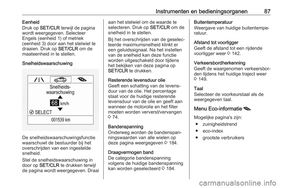 OPEL CORSA E 2019 Gebruikershandleiding (in Dutch) Instrumenten en bedieningsorganen87Eenheid
Druk op SET/CLR terwijl de pagina
wordt weergegeven. Selecteer
Engels (eenheid 1) of metriek
(eenheid 3) door aan het stelwiel te
draaien. Druk op SET/CLR OPEL CORSA E 2019 Gebruikershandleiding (in Dutch) Instrumenten en bedieningsorganen87Eenheid
Druk op SET/CLR terwijl de pagina
wordt weergegeven. Selecteer
Engels (eenheid 1) of metriek
(eenheid 3) door aan het stelwiel te
draaien. Druk op SET/CLR