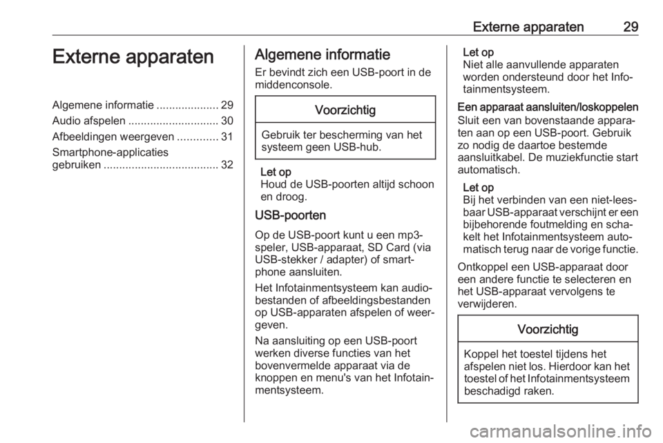 OPEL CORSA F 2020 Handleiding Infotainment (in Dutch) Externe apparaten29Externe apparatenAlgemene informatie....................29
Audio afspelen ............................. 30
Afbeeldingen weergeven .............31
Smartphone-applicaties
gebruiken .. OPEL CORSA F 2020 Handleiding Infotainment (in Dutch) Externe apparaten29Externe apparatenAlgemene informatie....................29
Audio afspelen ............................. 30
Afbeeldingen weergeven .............31
Smartphone-applicaties
gebruiken ..