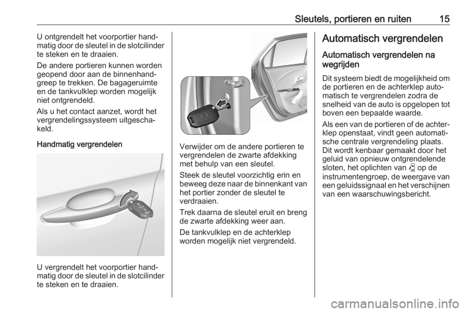 OPEL CORSA F 2020  Gebruikershandleiding (in Dutch) Sleutels, portieren en ruiten15U ontgrendelt het voorportier hand‐
matig door de sleutel in de slotcilinder
te steken en te draaien.
De andere portieren kunnen worden
geopend door aan de binnenhand�