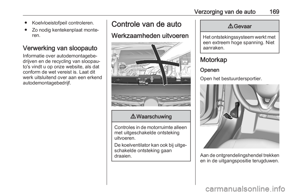 OPEL CORSA F 2020  Gebruikershandleiding (in Dutch) Verzorging van de auto169● Koelvloeistofpeil controleren.
● Zo nodig kentekenplaat monte‐ ren.
Verwerking van sloopauto
Informatie over autodemontagebe‐
drijven en de recycling van sloopau‐
