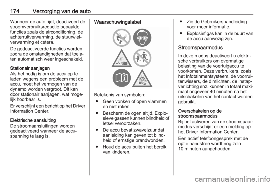 OPEL CORSA F 2020  Gebruikershandleiding (in Dutch) 174Verzorging van de autoWanneer de auto rijdt, deactiveert destroomverbruiksreductie bepaalde
functies zoals de airconditioning, de
achterruitverwarming, de stuurwiel‐
verwarming et cetera.
De gede