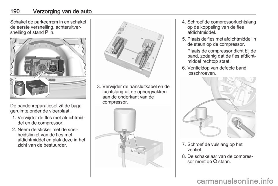 OPEL CORSA F 2020  Gebruikershandleiding (in Dutch) 190Verzorging van de autoSchakel de parkeerrem in en schakelde eerste versnelling, achteruitver‐
snelling of stand  P in.
De bandenreparatieset zit de baga‐
geruimte onder de vloerplaat.
1. Verwij