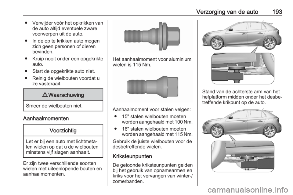 OPEL CORSA F 2020  Gebruikershandleiding (in Dutch) Verzorging van de auto193●Verwijder vóór het opkrikken van
de auto altijd eventuele zware
voorwerpen uit de auto.
● In de op te krikken auto mogen zich geen personen of dieren
bevinden.
● Krui
