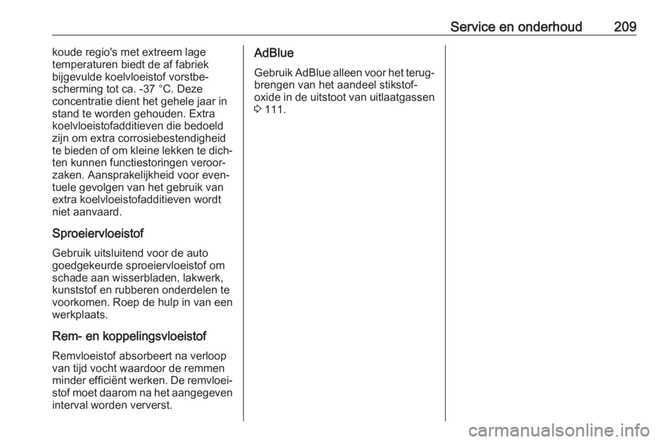 OPEL CORSA F 2020  Gebruikershandleiding (in Dutch) Service en onderhoud209koude regio's met extreem lage
temperaturen biedt de af fabriek
bijgevulde koelvloeistof vorstbe‐
scherming tot ca. -37 °C. Deze
concentratie dient het gehele jaar in
sta
