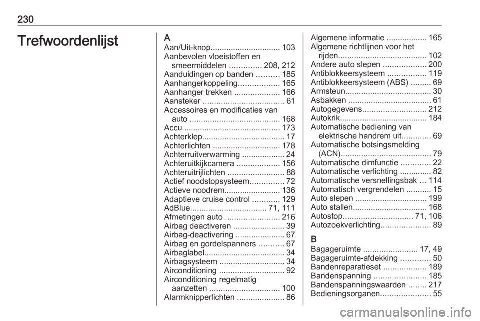 OPEL CORSA F 2020 Gebruikershandleiding (in Dutch) 230TrefwoordenlijstAAan/Uit-knop ............................... 103
Aanbevolen vloeistoffen en smeermiddelen ..............208, 212
Aanduidingen op banden ..........185
Aanhangerkoppeling ......... OPEL CORSA F 2020 Gebruikershandleiding (in Dutch) 230TrefwoordenlijstAAan/Uit-knop ............................... 103
Aanbevolen vloeistoffen en smeermiddelen ..............208, 212
Aanduidingen op banden ..........185
Aanhangerkoppeling .........