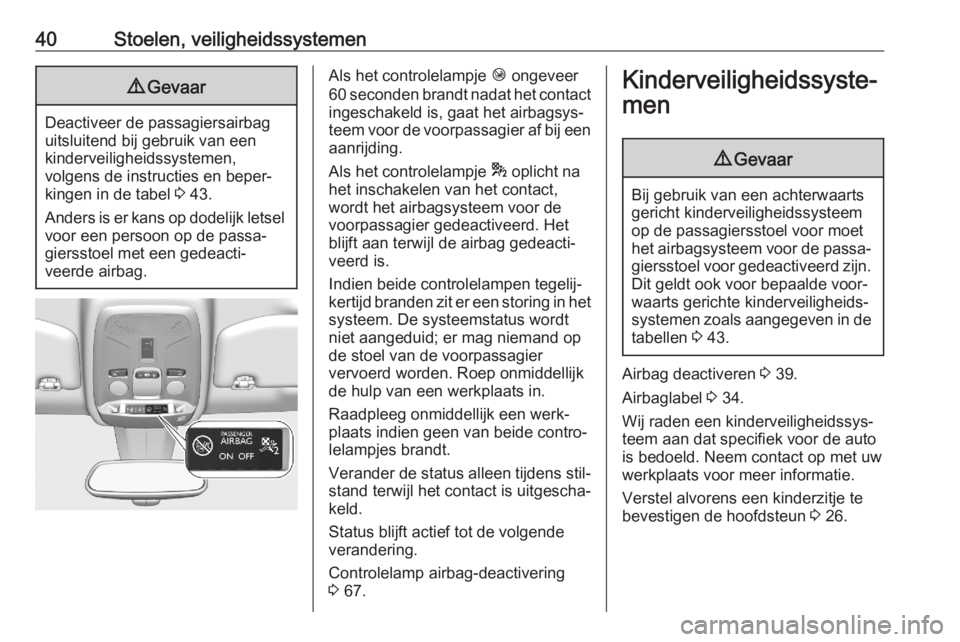 OPEL CORSA F 2020  Gebruikershandleiding (in Dutch) 40Stoelen, veiligheidssystemen9Gevaar
Deactiveer de passagiersairbag
uitsluitend bij gebruik van een
kinderveiligheidssystemen,
volgens de instructies en beper‐
kingen in de tabel  3 43.
Anders is e